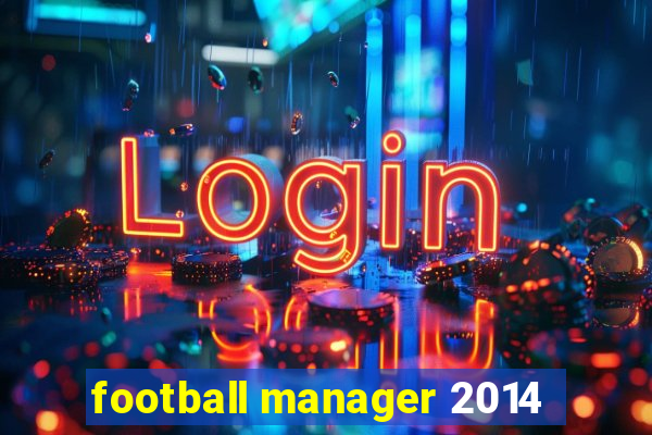 football manager 2014